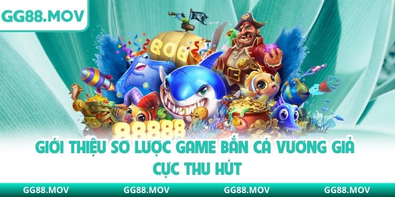 Giới thiệu sơ lược game bắn cá vương giả cực thu hút