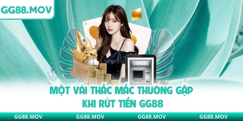 Một vài thắc mắc thường gặp khi rút tiền GG88